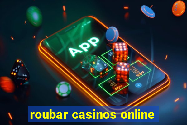 roubar casinos online